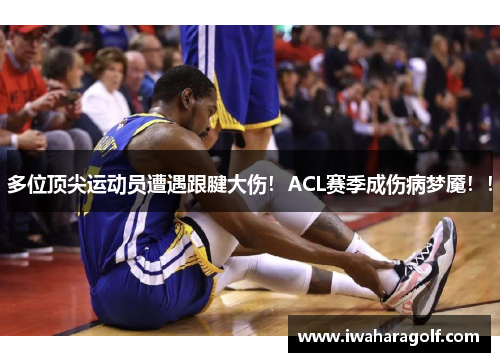 多位顶尖运动员遭遇跟腱大伤！ACL赛季成伤病梦魇！！